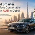 Travel Smarter and More Comfortably with an Audi in Dubai